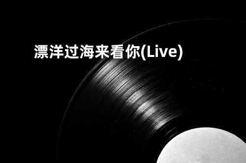 漂洋过海来看你(Live)