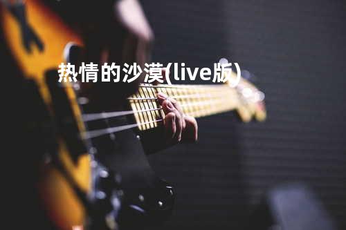 热情的沙漠(live版)