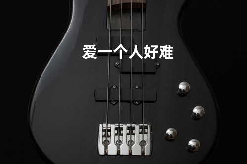 爱一个人好难