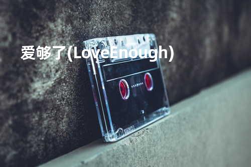爱够了(Love Enough)