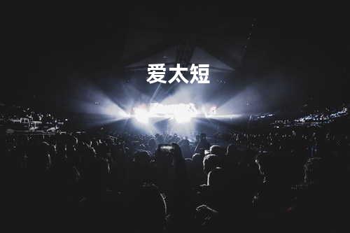 爱太短