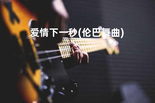 爱情下一秒(伦巴舞曲)