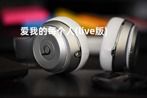 爱我的每个人(live版)