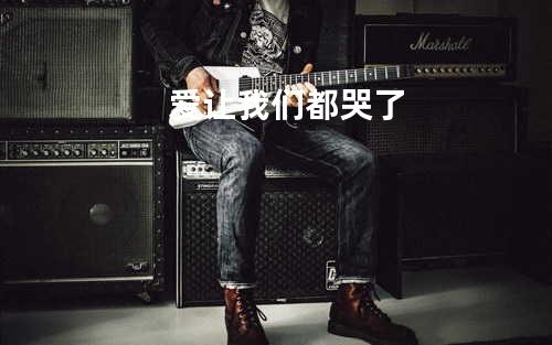 爱让我们都哭了