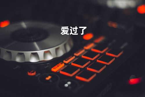 爱过了