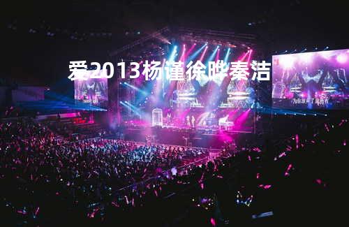 爱 2013 - 杨谨&徐晔&秦洁