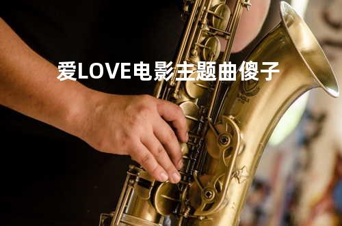 爱LOVE电影主题曲 傻子