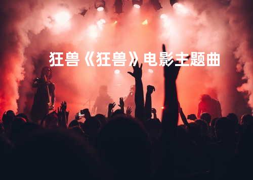 狂兽《狂兽》电影主题曲