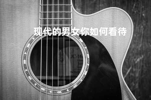 现代的男女你如何看待