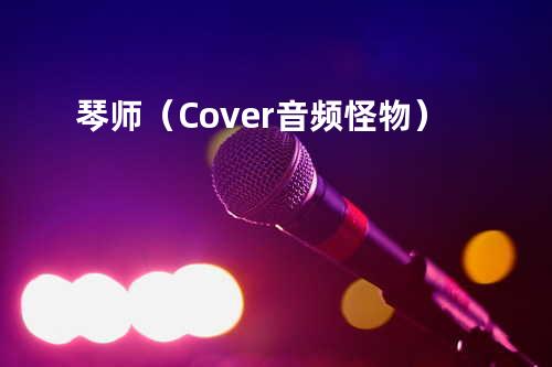 琴师(Cover 音频怪物)