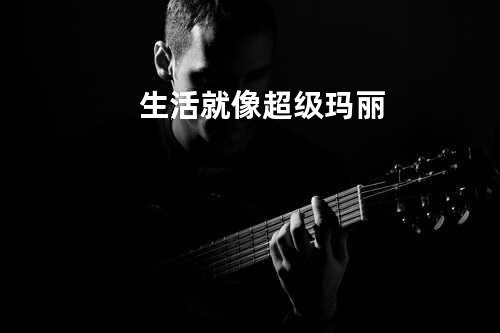 生活就像超级玛丽