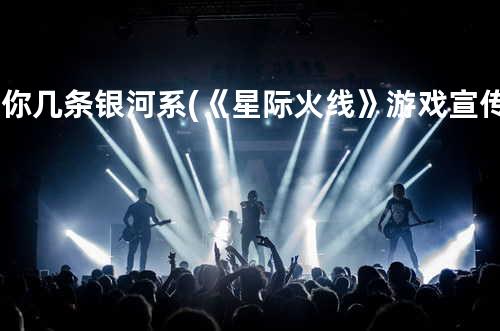 甩你几条银河系 (《星际火线》游戏宣传曲)