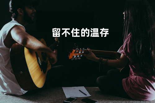 留不住的温存