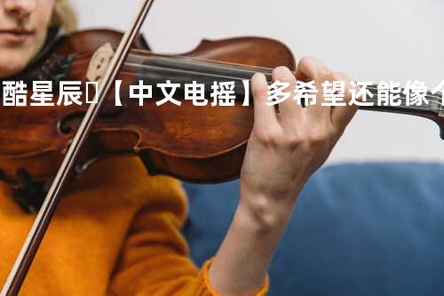 ?百酷星辰❗-【中文电摇】多希望还能像个孩子