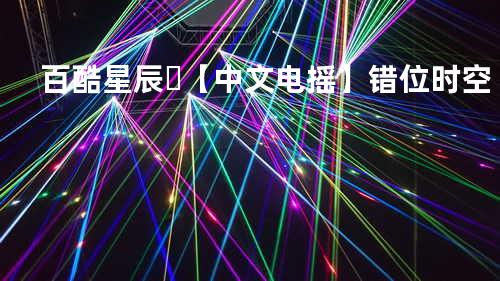 ?百酷星辰❗-【中文电摇】错位时空