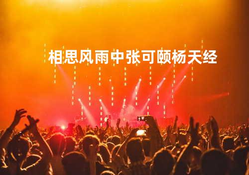 相思风雨中 - 张可颐/杨天经