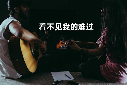 看不见我的难过