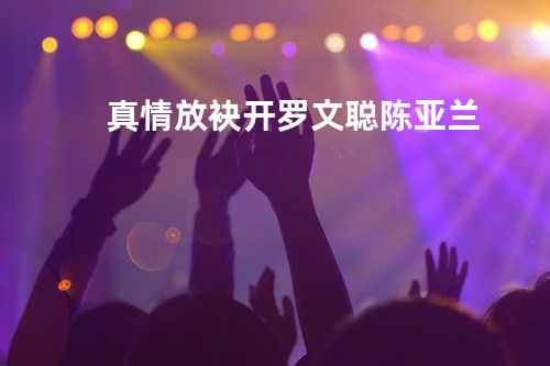 真情放袂开 - 罗文聪/陈亚兰