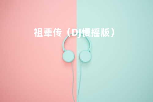 祖辈传(DJ慢摇版)