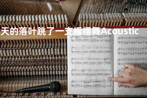 秋天的落叶跳了一支摇摆舞 - Acoustic