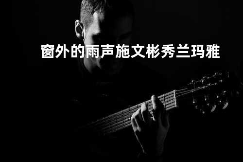 窗外的雨声 - 施文彬&秀兰玛雅