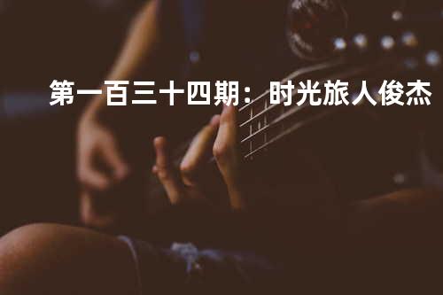 第一百三十四期:时光旅人 - 俊杰