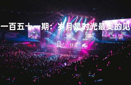 第一百五十一期:岁月是时光最美的见证 - 明明