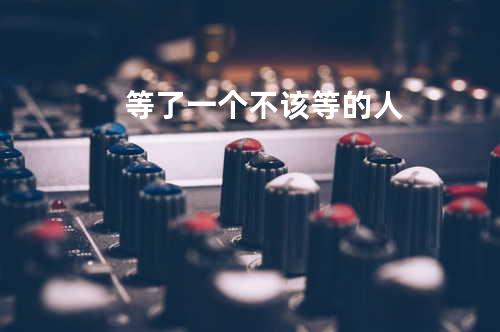 等了一个不该等的人