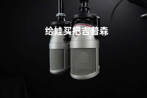 给娃买把吉普森