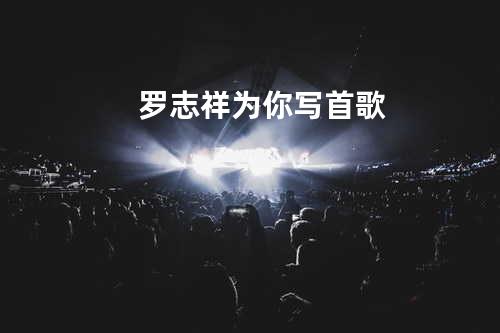 罗志祥-为你写首歌