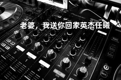 老婆,我送你回家 - 英杰&任曦