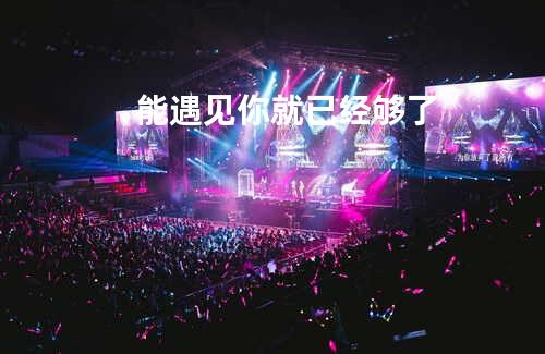 能遇见你就已经够了