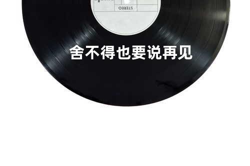 舍不得也要说再见