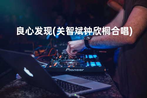 良心发现 (关智斌/钟欣桐合唱)