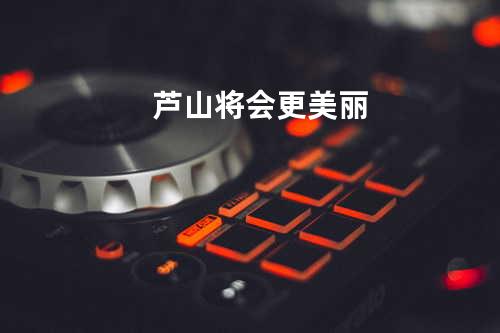 芦山将会更美丽