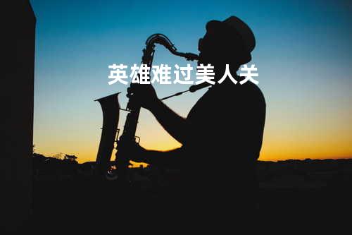 英雄难过美人关