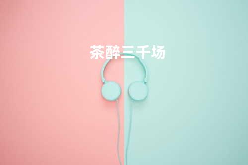 茶醉三千场