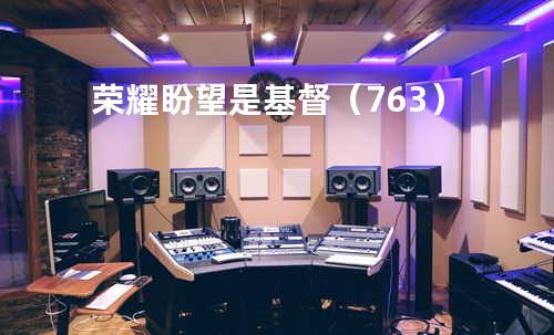 荣耀盼望是基督(763)