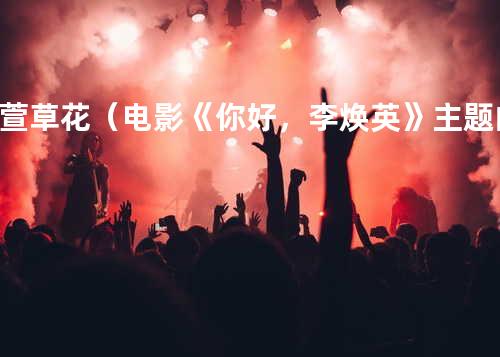 萱草花(电影《你好,李焕英》主题曲)