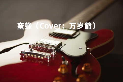 蜜蜂(Cover:万岁爺)