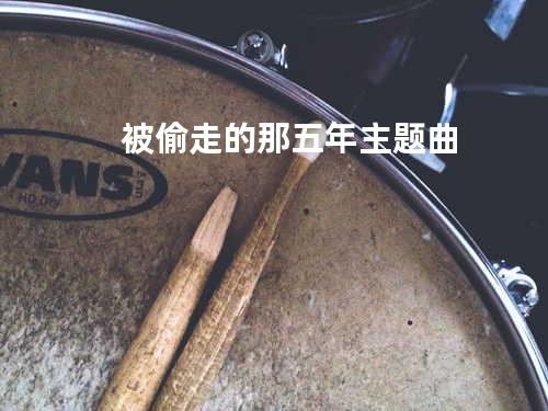 被偷走的那五年主题曲