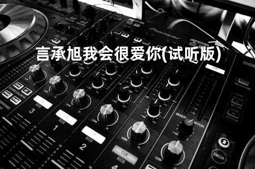 言承旭 - 我会很爱你(试听版)