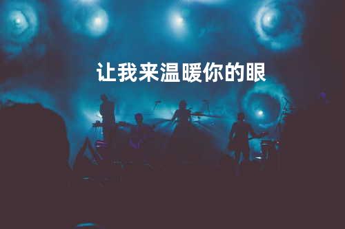 让我来温暖你的眼