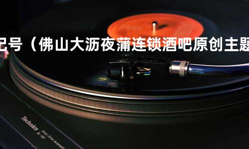 记号(佛山大沥夜蒲连锁酒吧原创主题曲)