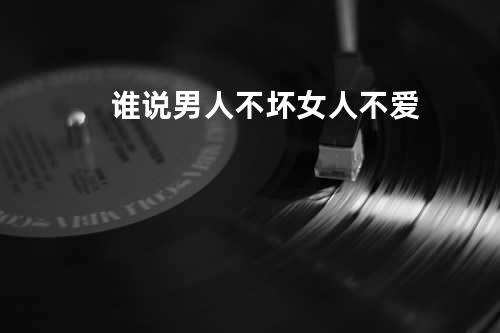 谁说男人不坏女人不爱