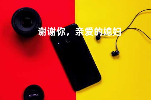 谢谢你,亲爱的媳妇