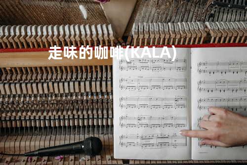 走味的咖啡(KALA)