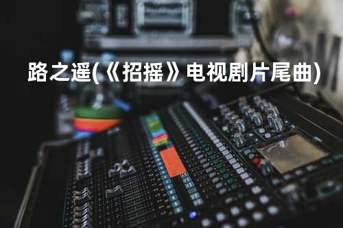 路之遥 (《招摇》电视剧片尾曲)
