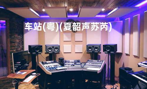 车站(粤)(夏韶声 苏芮)