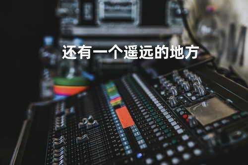 还有一个遥远的地方